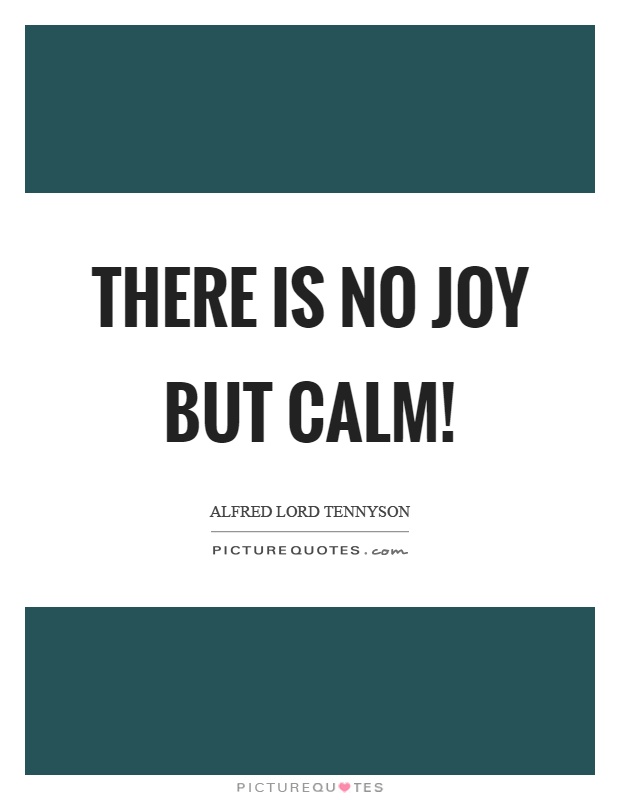 There is no joy but calm! Picture Quote #1