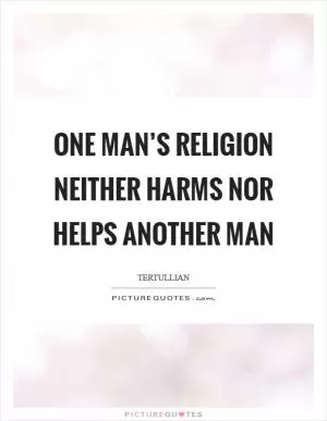 One man’s religion neither harms nor helps another man Picture Quote #1