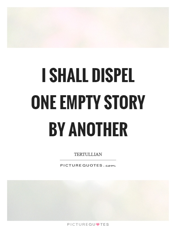 I shall dispel one empty story by another Picture Quote #1