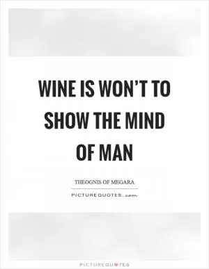 Wine is won’t to show the mind of man Picture Quote #1