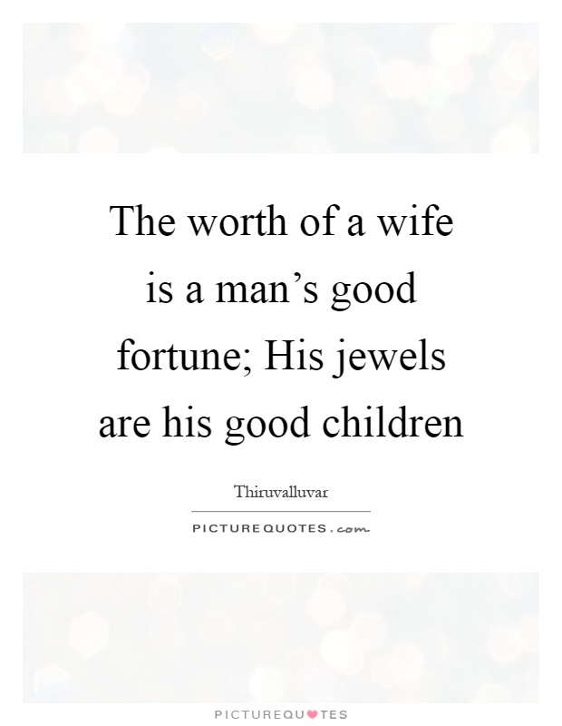 The worth of a wife is a man's good fortune; His jewels are his good children Picture Quote #1