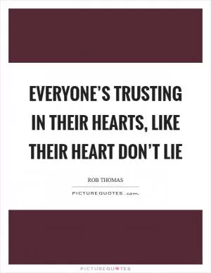 Everyone’s trusting in their hearts, like their heart don’t lie Picture Quote #1