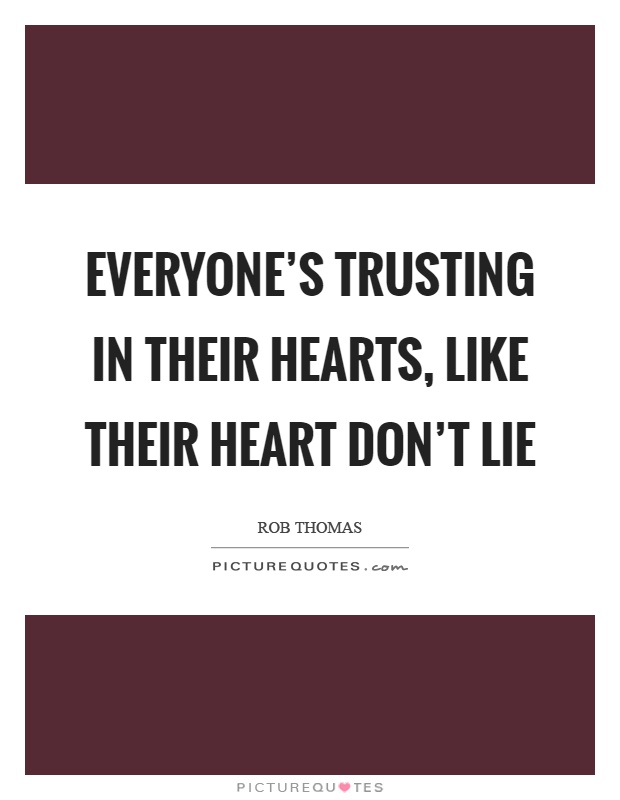 Everyone's trusting in their hearts, like their heart don't lie Picture Quote #1