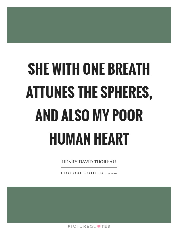 She with one breath attunes the spheres, and also my poor human heart Picture Quote #1