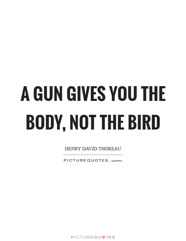 A gun gives you the body, not the bird Picture Quote #1