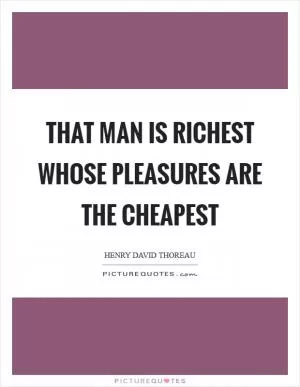 That man is richest whose pleasures are the cheapest Picture Quote #1