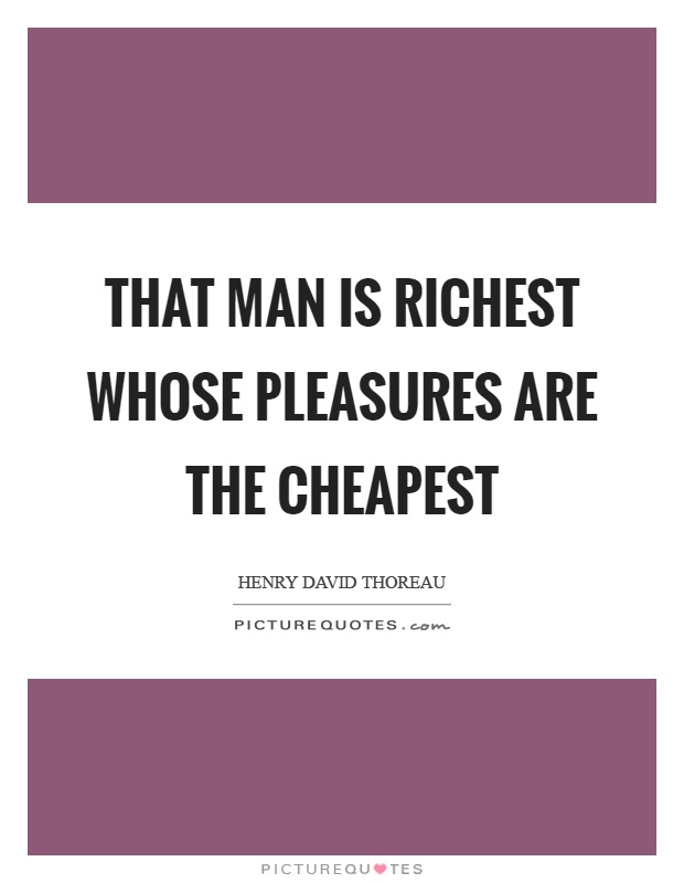 That man is richest whose pleasures are the cheapest Picture Quote #1
