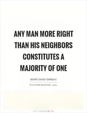 Any man more right than his neighbors constitutes a majority of one Picture Quote #1