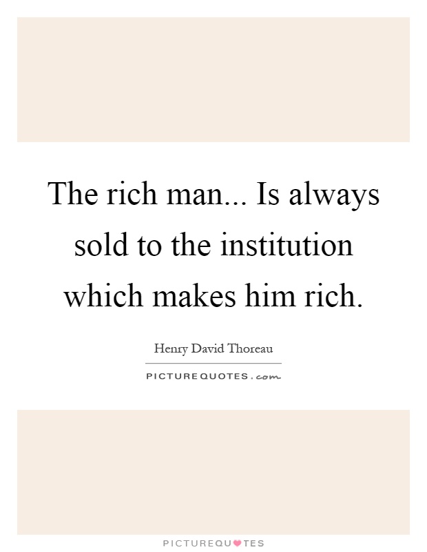 The rich man... Is always sold to the institution which makes him rich Picture Quote #1