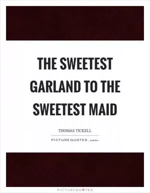 The sweetest garland to the sweetest maid Picture Quote #1