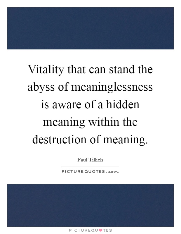 Vitality that can stand the abyss of meaninglessness is aware of a hidden meaning within the destruction of meaning Picture Quote #1