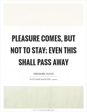 Pleasure comes, but not to stay; Even this shall pass away Picture Quote #1