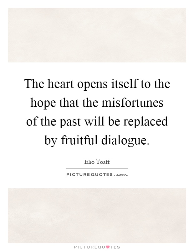 The heart opens itself to the hope that the misfortunes of the past will be replaced by fruitful dialogue Picture Quote #1