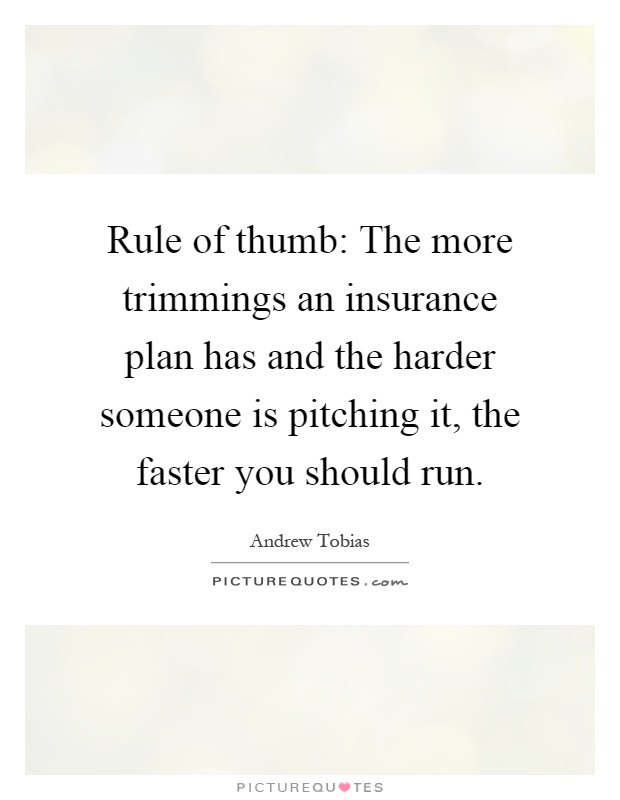 Rule of thumb: The more trimmings an insurance plan has and the harder someone is pitching it, the faster you should run Picture Quote #1