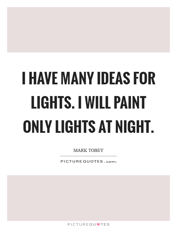 I have many ideas for lights. I will paint only lights at night Picture Quote #1