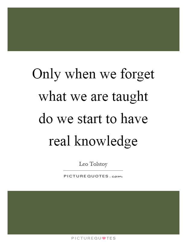 Only when we forget what we are taught do we start to have real knowledge Picture Quote #1