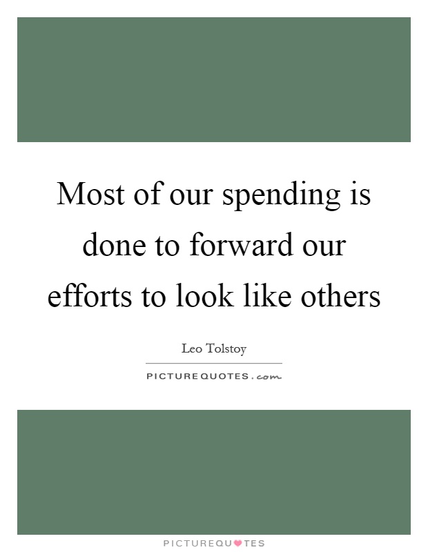 Most of our spending is done to forward our efforts to look like others Picture Quote #1