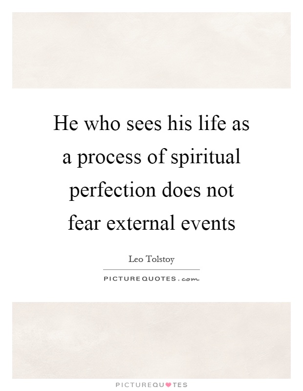 He who sees his life as a process of spiritual perfection does not fear external events Picture Quote #1