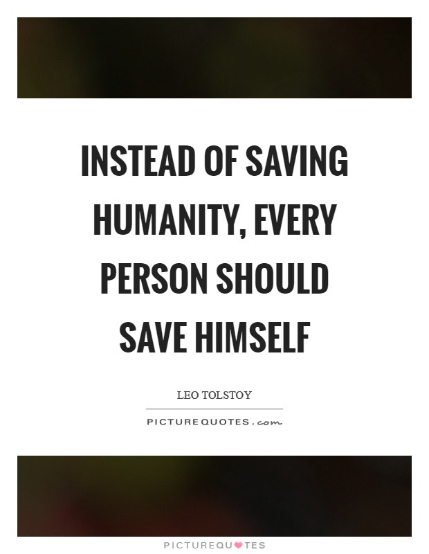 Instead of saving humanity, every person should save himself Picture Quote #1