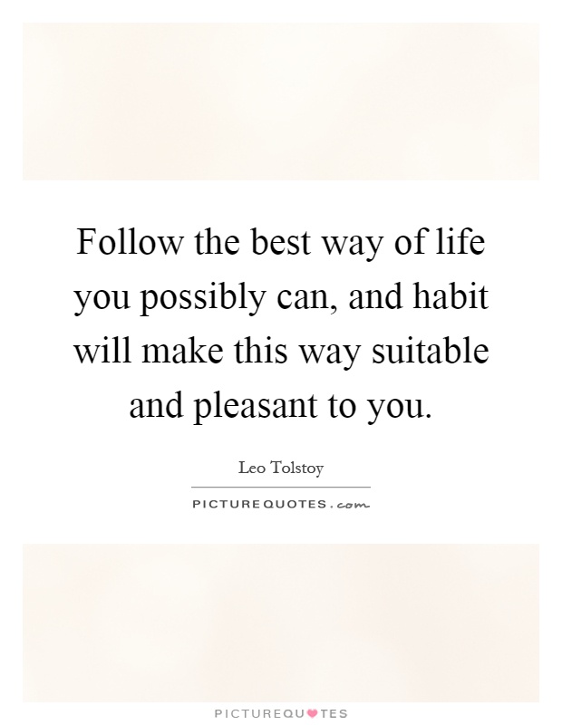 Follow the best way of life you possibly can, and habit will make this way suitable and pleasant to you Picture Quote #1