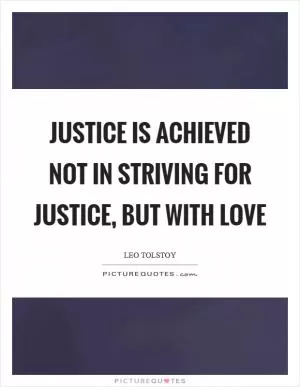 Justice is achieved not in striving for justice, but with love Picture Quote #1