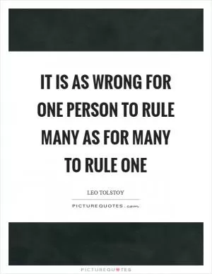 It is as wrong for one person to rule many as for many to rule one Picture Quote #1