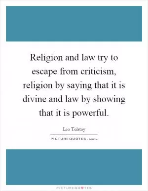 Religion and law try to escape from criticism, religion by saying that it is divine and law by showing that it is powerful Picture Quote #1
