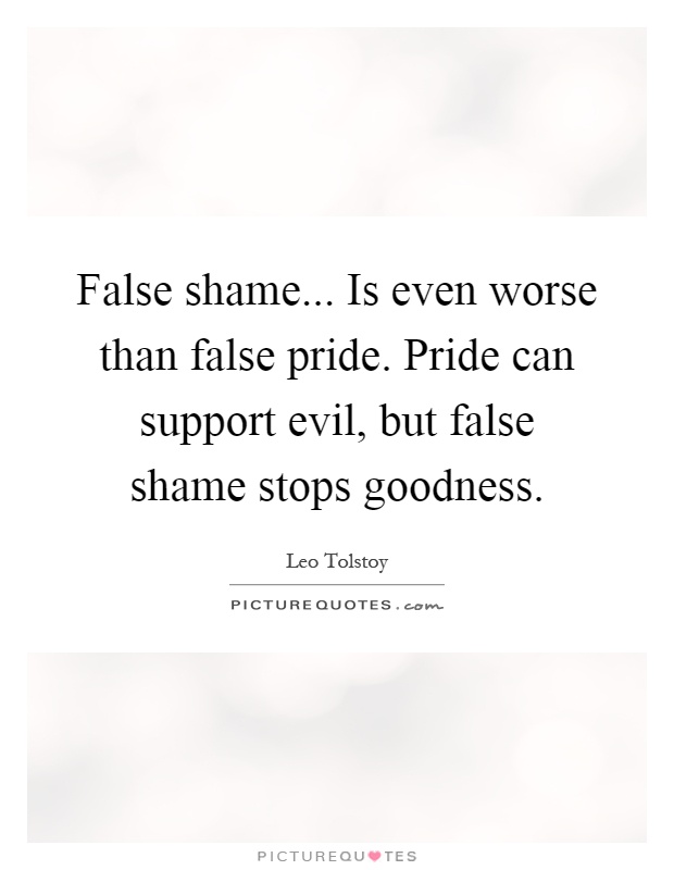 False shame... Is even worse than false pride. Pride can support evil, but false shame stops goodness Picture Quote #1