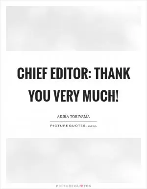 Chief editor: Thank you very much! Picture Quote #1