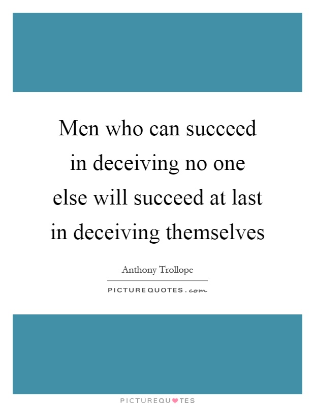 Men who can succeed in deceiving no one else will succeed at last in deceiving themselves Picture Quote #1
