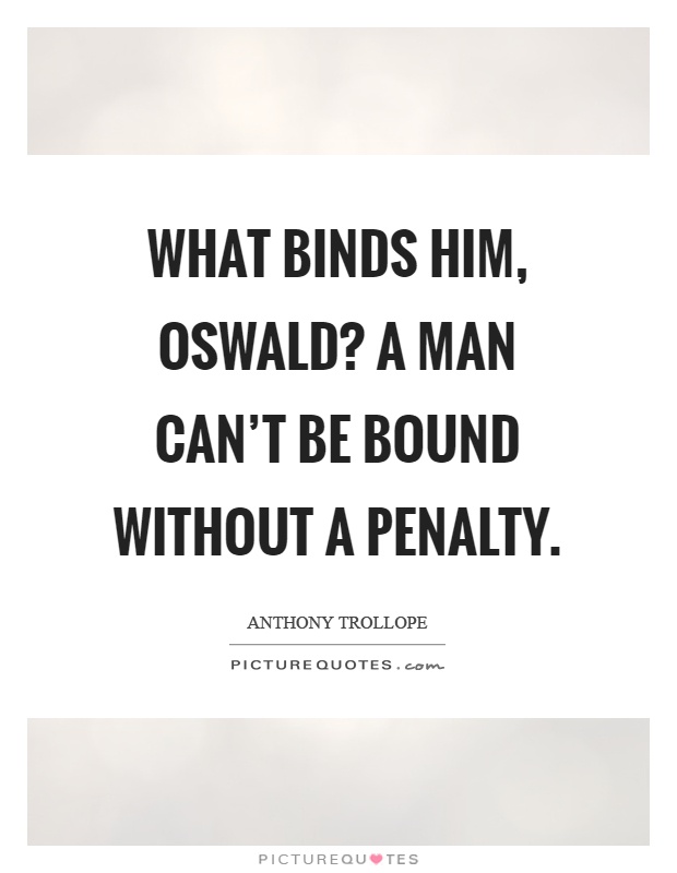 What binds him, oswald? A man can't be bound without a penalty Picture Quote #1