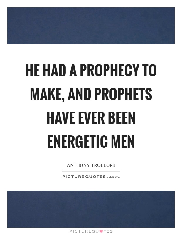 He had a prophecy to make, and prophets have ever been energetic men Picture Quote #1