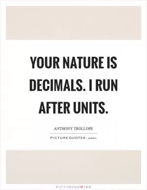 Your nature is decimals. I run after units Picture Quote #1