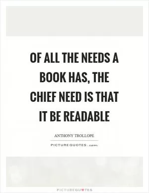 Of all the needs a book has, the chief need is that it be readable Picture Quote #1