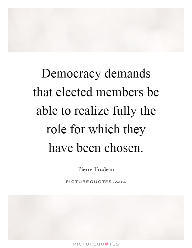 Democracy demands that elected members be able to realize fully the role for which they have been chosen Picture Quote #1