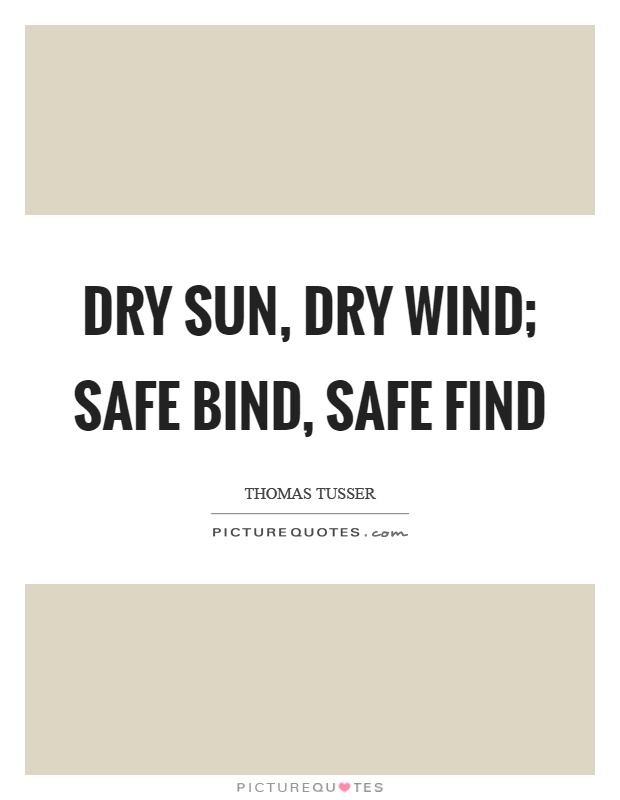 Dry sun, dry wind; Safe bind, safe find Picture Quote #1
