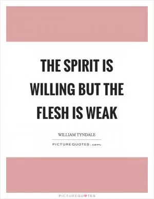 The spirit is willing but the flesh is weak Picture Quote #1