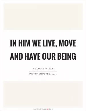 In him we live, move and have our being Picture Quote #1