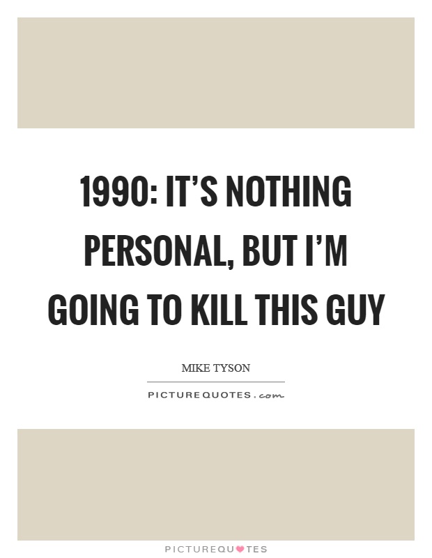 1990: It's nothing personal, but I'm going to kill this guy Picture Quote #1