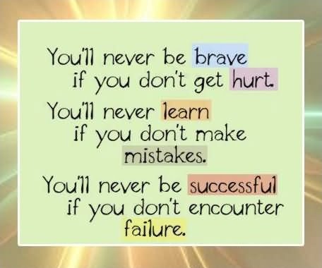 You'll never be brave if you don't get hurt. You'll never learn if you don't make mistakes. You'll never be successful if you don't encounter failure Picture Quote #1
