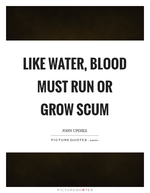 Like water, blood must run or grow scum Picture Quote #1