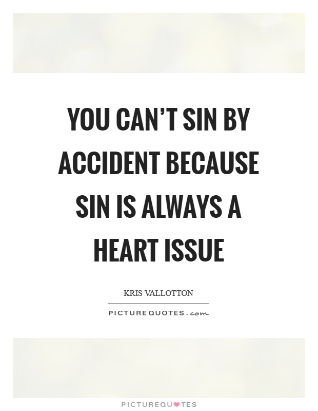You can't sin by accident because sin is always a heart issue Picture Quote #1
