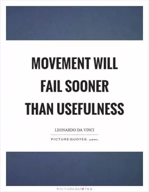 Movement will fail sooner than usefulness Picture Quote #1