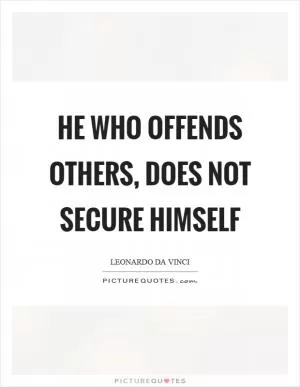 He who offends others, does not secure himself Picture Quote #1