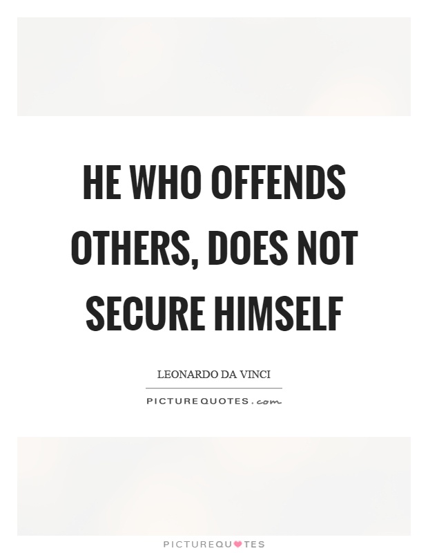 He who offends others, does not secure himself Picture Quote #1