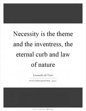 Necessity is the theme and the inventress, the eternal curb and law of nature Picture Quote #1