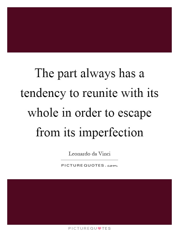The part always has a tendency to reunite with its whole in order to escape from its imperfection Picture Quote #1