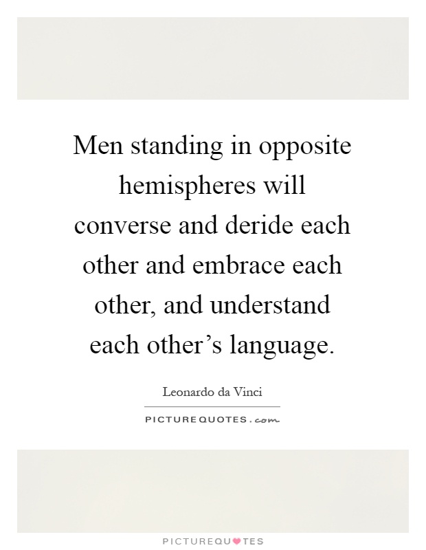 Men standing in opposite hemispheres will converse and deride each other and embrace each other, and understand each other's language Picture Quote #1
