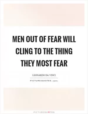 Men out of fear will cling to the thing they most fear Picture Quote #1
