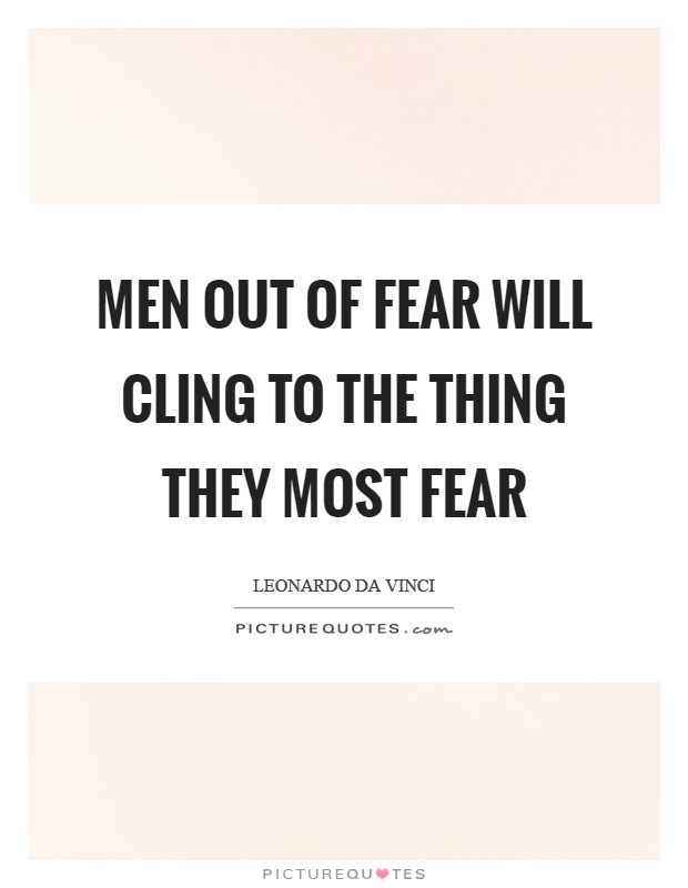 Men out of fear will cling to the thing they most fear Picture Quote #1